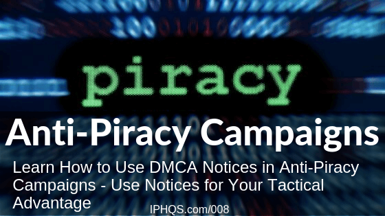 Anti Piracy Campaigns; Learn How to Use DMCA Notices in Anti-Piracy Campaigns - Use Notices for Your Tactical Advantage