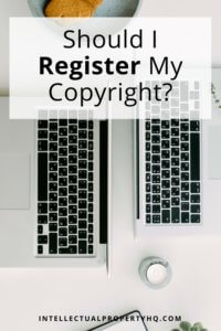 Should I Register My Copyright? | Intellectual Property HQ