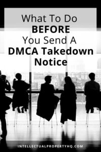 What to do BEFORE you send a DMCA Takedown Notice | Intellectual Property HQ